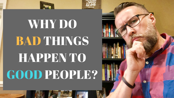 WHY DO BAD THINGS HAPPEN TO GOOD PEOPLE?